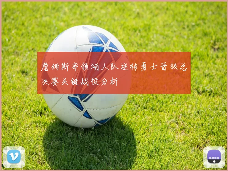 詹姆斯率领湖人队逆转勇士晋级总决赛关键战役分析