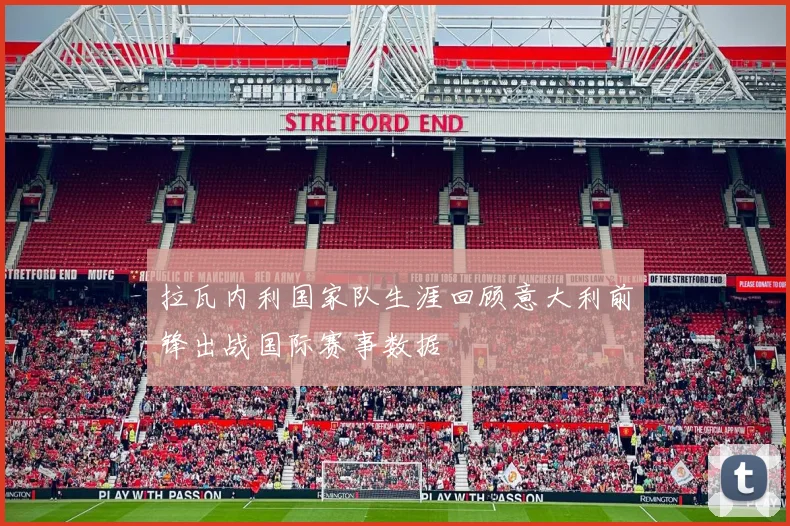 拉瓦内利国家队生涯回顾意大利前锋出战国际赛事数据