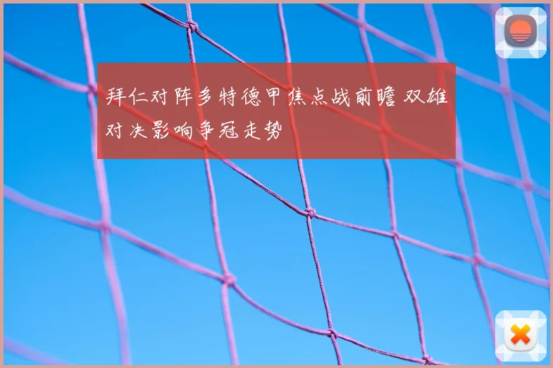 拜仁对阵多特德甲焦点战前瞻 双雄对决影响争冠走势