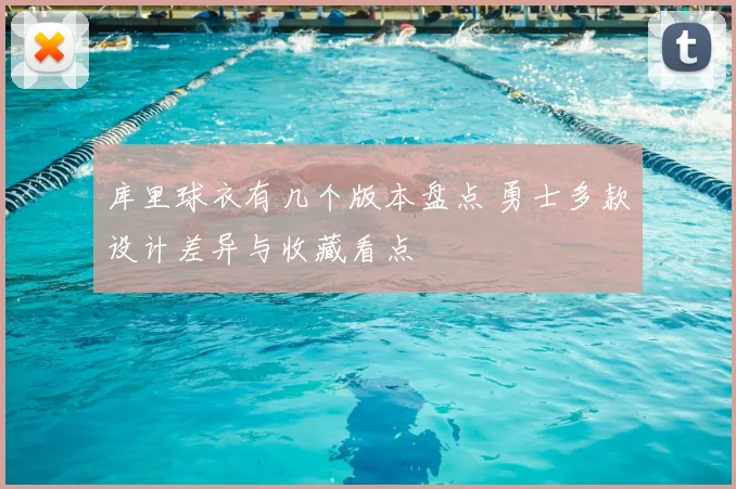 库里球衣有几个版本盘点 勇士多款设计差异与收藏看点