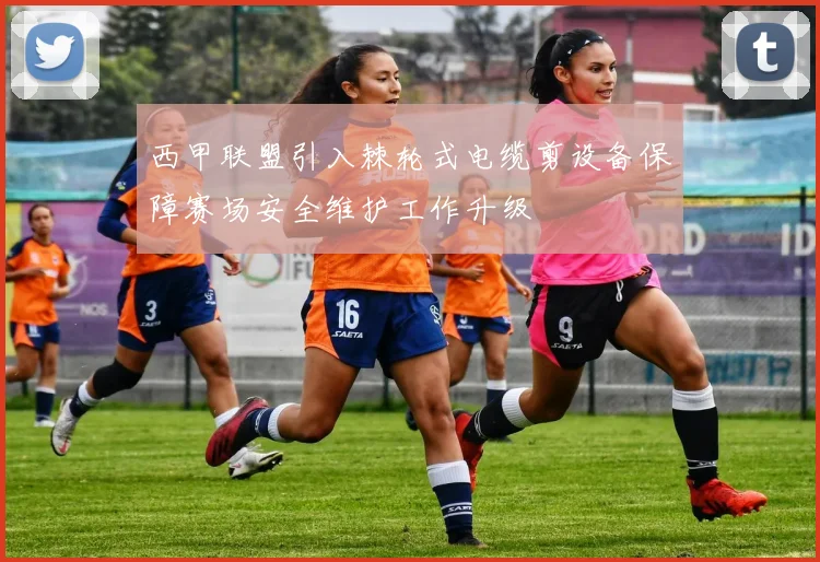 西甲联盟引入棘轮式电缆剪设备保障赛场安全维护工作升级
