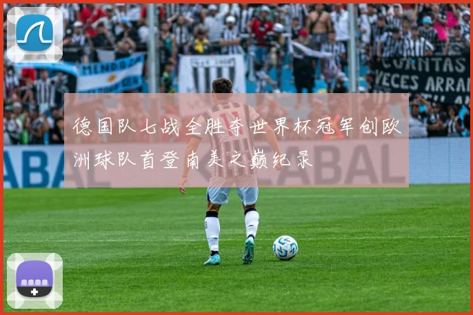 德国队七战全胜夺世界杯冠军创欧洲球队首登南美之巅纪录