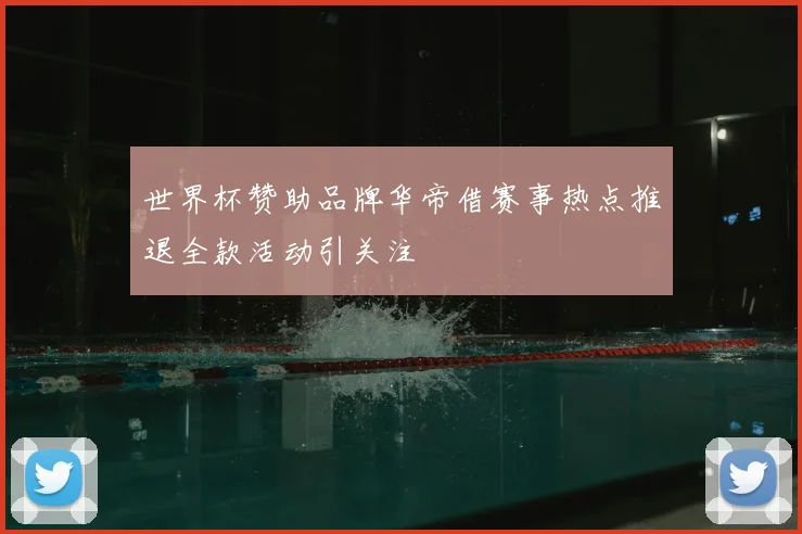 世界杯赞助品牌华帝借赛事热点推退全款活动引关注