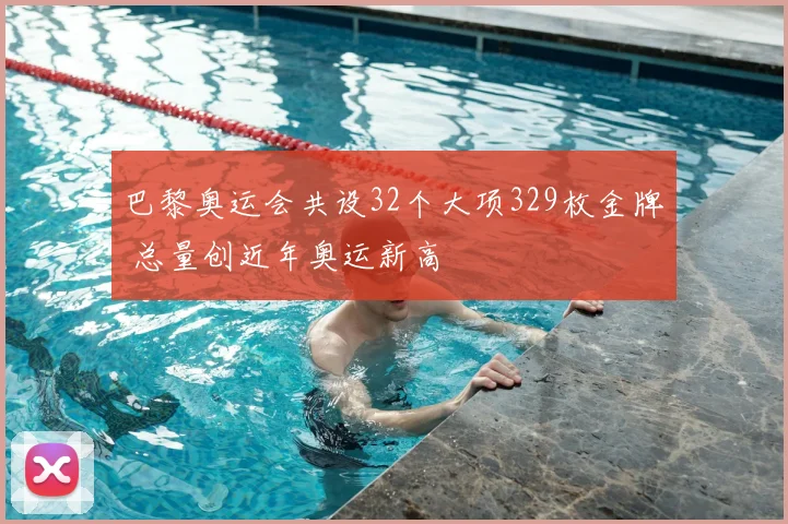 巴黎奥运会共设32个大项329枚金牌 总量创近年奥运新高