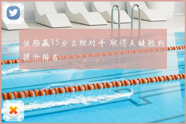 快船赢15分击败对手 取得关键胜利提升排名
